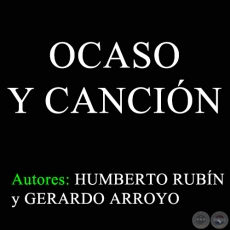 OCASO Y CANCIÓN - Autores: HUMBERTO RUBÍN y GERARDO ARROYO